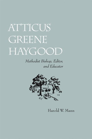 Atticus Greene Haygood: Methodist Bishop, Editor and Educator by Harold Mann 9780820335438