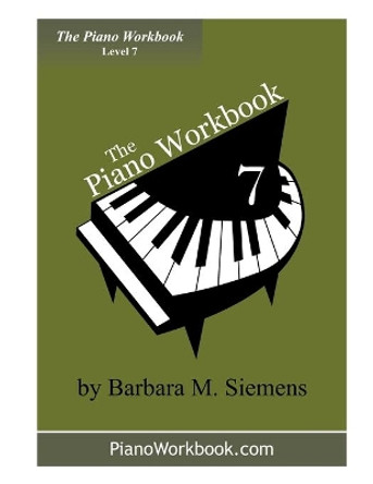 The Piano Workbook - Level 7: A Resource and Guide for Students in Ten Levels by Barbara M Siemens 9780981115184