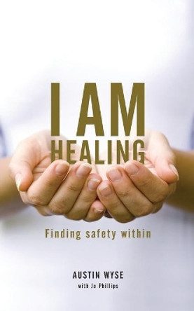 I Am Healing: Finding Safety Within by Austin Wyse 9780957153325