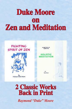 Duke Moore on Zen and Meditation: Fighting Spirit of Zen & Holistic Meditation by Raymond Duke Moore 9780595357024