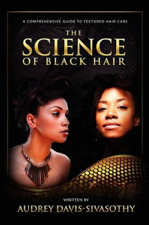 The Science of Black Hair: A Comprehensive Guide to Textured Hair Care by Audrey Davis-Sivasothy 9780984518432