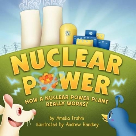 Nuclear Power: How a Nuclear Power Plant Really Works! (a Mom's Choice Award Recipient) by Amelia Frahm 9780970575227