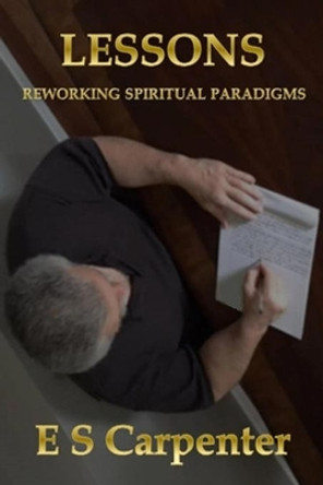 Lessons: Reworking Spiritual Paradigms by E S Carpenter 9780996287883