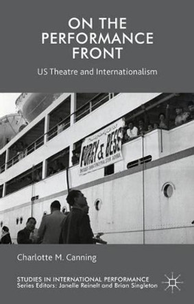 On the Performance Front: US Theatre and Internationalism by Charlotte M. Canning 9780230233386