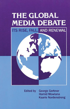 The Global Media Debate: Its Rise, Fall and Renewal by George Gerbner 9780893917913