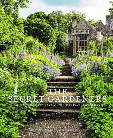 Secret Gardeners: Britain's Creatives Reveal Their Private Sanctuaries by Victoria Summerley