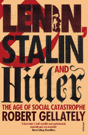 Lenin, Stalin and Hitler: The Age of Social Catastrophe by Robert Gellately