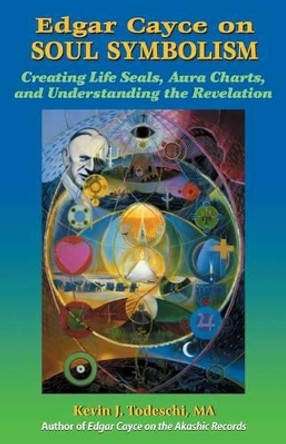 Edgar Cayce on Soul Symbolism: Creating Life Seals, Aura Charts, And Understanding the Revelation by Kevin J Todeschi 9780984567294