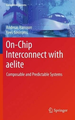 On-Chip Interconnect with aelite: Composable and Predictable Systems by Andreas Hansson 9781461427117