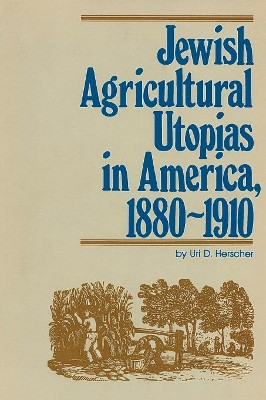 Jewish Agricultural Utopias in America, 1880-1910 by Uri D Herscher 9780814344651