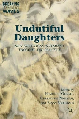Undutiful Daughters: New Directions in Feminist Thought and Practice by Henriette Gunkel 9780230118317