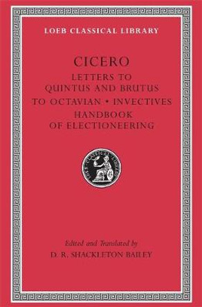 Letters to Quintus, Brutus, Octavian and Letter Fragments: WITH Invectives AND Handbook of Electioneering by Marcus Tullius Cicero