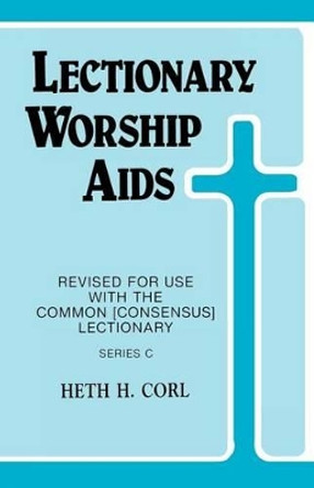 Lectionary Worship AIDS: Revised for Use with Common (Consensus) Lectionary: Series C by Heth Corl 9780895367600