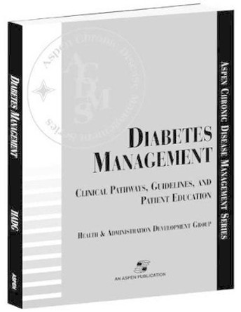 Diabetes Management: Clinical Pathways, Guidelines, and Patient Education by Aspen Health and Administration Development Group 9780834217034