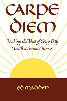 Carpe Diem: Enjoying Every Day with a Terminal Illness by Ed Madden 9780867207828