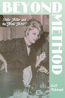 Beyond Method: Stella Adler and the Male Actor Scott Balcerzak 9780814342916