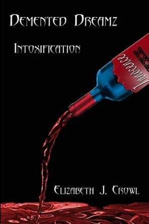 Demented Dreamz: Intoxification by Elizabeth J Crowl 9780578084114
