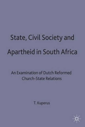 State, Civil Society and Apartheid in South Africa: An Examination of Dutch Reformed Church-State Relations by Tracy Kuperus 9780333726495