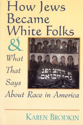 How Jews Became White Folks and What That Says About Race in America by Karen Brodkin 9780813525907