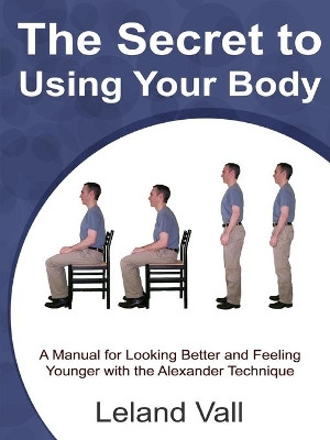 Secret to Using Your Body by Leland Vall 9780578044859