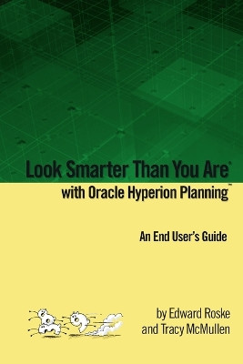 Look Smarter Than You Are with Oracle Hyperion Planning: An End User's Guide by Edward Roske 9780557144006