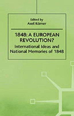 1848-A European Revolution?: International Ideas and National Memories of 1848 by Axel Korner 9780312226145
