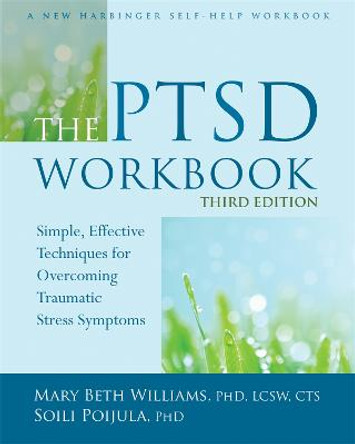 The PTSD Workbook, 3rd Edition: Simple, Effective Techniques for Overcoming Traumatic Stress Symptoms by Mary Beth Williams