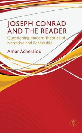 Joseph Conrad and the Reader: Questioning Modern Theories of Narrative and Readership by Amar Acheraiou 9780230228115