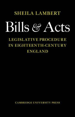 Bills and Acts: Legislative procedure in Eighteenth-Century England by Sheila Lambert 9780521076791