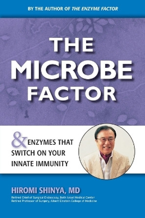 The Microbe Factor: Your Innate Immunity and the Coming Health Revolution by Hiromi Shinya 9780982290040