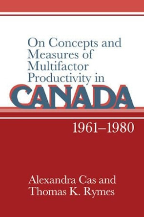 On Concepts and Measures of Multifactor Productivity in Canada, 1961-1980 by Alexandra Cas 9780521024341