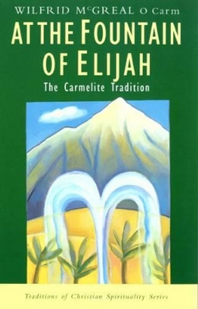 At the Fountain of Elijah: The Carmelite Tradition by Wilfrid McGreal 9780232522655