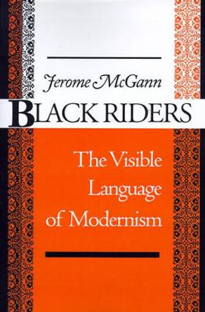 Black Riders: The Visible Language of Modernism by Jerome J. McGann