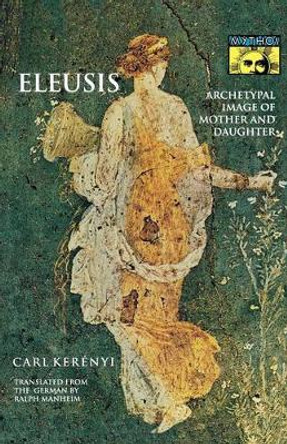 Eleusis: Archetypal Image of Mother and Daughter by Carl Kerenyi