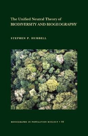 The Unified Neutral Theory of Biodiversity and Biogeography (MPB-32) by Stephen P. Hubbell