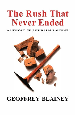 The Rush That Never Ended: A History of Australian Mining by Geoffrey Blainey 9780522850093