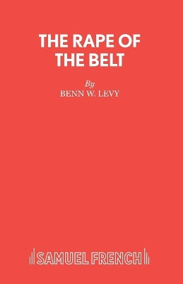 Rape of the Belt: Play by Benn W. Levy 9780573013713