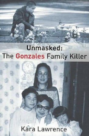 Unmasked: The Gonzales Family Killer by Kara Lawrence 9780732279035