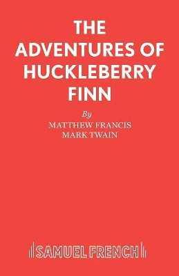 The Adventures of Huckleberry Finn: Play by Matthew Francis 9780573017797