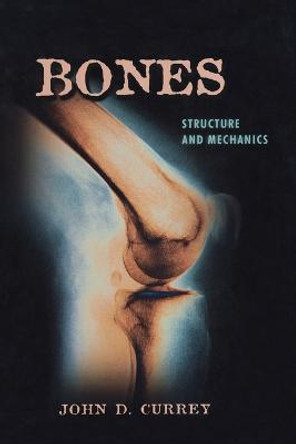 Bones: Structure and Mechanics by John D. Currey