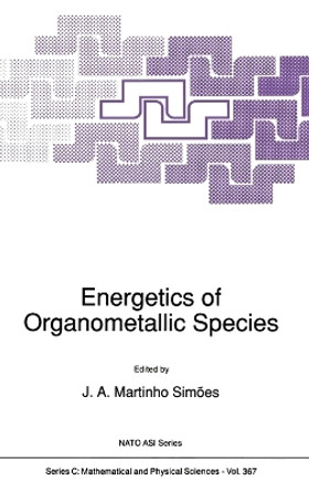 Energetics of Organometallic Species: Proceedings of the NATO Advanced Study Institute, Curia, Portugal, September 3-13, 1991 by J. A. Martinho Simoes 9780792317074