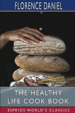 The Healthy Life Cook Book (Esprios Classics) by Florence Daniel 9781006887925