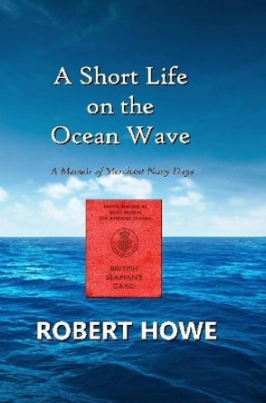 A Short Life on the Ocean Wave by Robert Howe 9780244770242