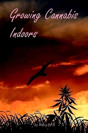 Growing Cannabis Indoors: Getting Started by Mary Jane 9780359697939
