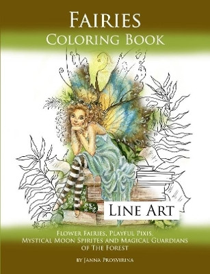 Fairies Coloring Book Line Art: Flower Fairies, Playful Pixis, Mystical Moon Spirites and Magical Guardians of the Forest by Janna Prosvirina 9780244508920
