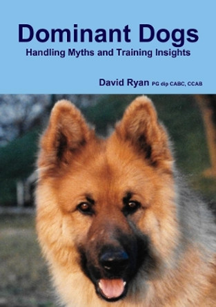 Dominant Dogs Handling Myths and Training Insights by Ccab David Ryan Pg Dip Cabc 9780244080136