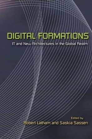 Digital Formations: IT and New Architectures in the Global Realm by Robert Latham