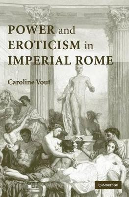 Power and Eroticism in Imperial Rome by Caroline Vout 9780521867399
