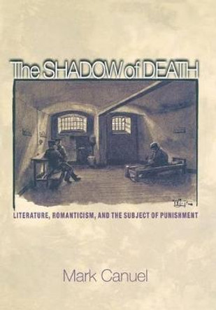 The Shadow of Death: Literature, Romanticism, and the Subject of Punishment by Mark Canuel