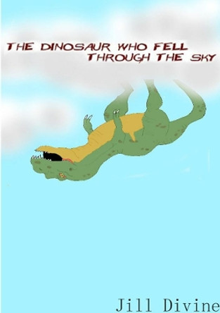 The Dinosaur Who Fell Through the Sky by Jill Divine 9780244919191